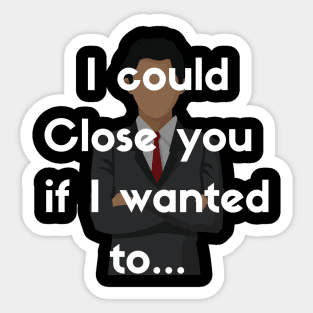 I could Close you if I wanted to Sticker